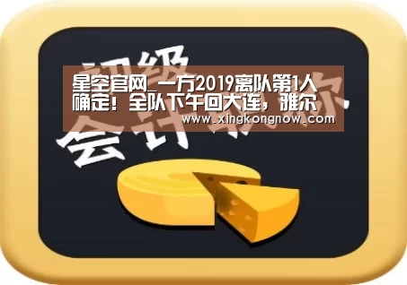 星空官网_一方2019离队第1人确定!全队下午回大连,雅尔丁上午走引发推测(图1) 星空快讯